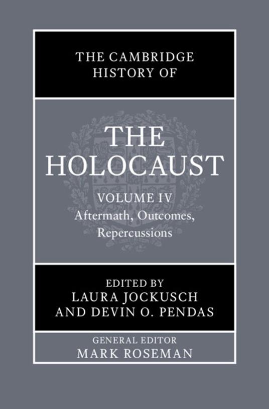 The Cambridge History of the Holocaust: Volume 4, Aftermath, Outcomes, Repercussions