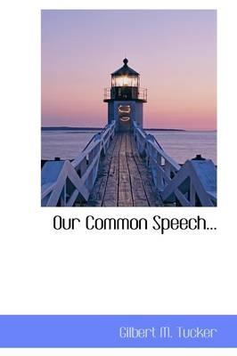 Our Common Speech... - Gilbert M Tucker - cover