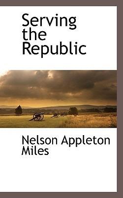 Serving the Republic - Nelson Appleton Miles - cover