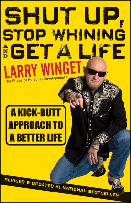 Shut Up, Stop Whining, and Get a Life: A Kick-Butt Approach to a Better Life - Larry Winget - cover