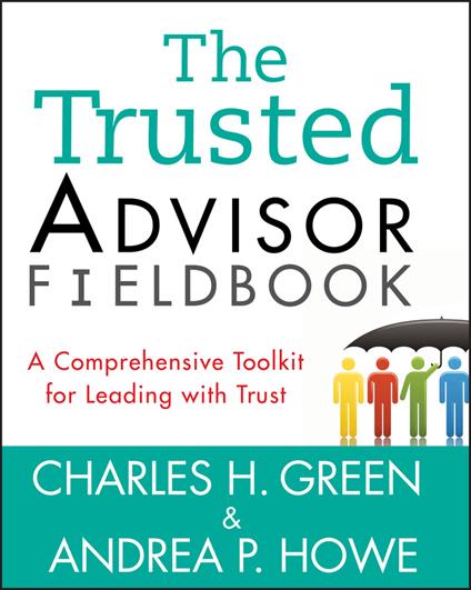 The Trusted Advisor Fieldbook: A Comprehensive Toolkit for Leading with Trust - Charles H. Green,Andrea P. Howe - cover