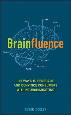 Brainfluence: 100 Ways to Persuade and Convince Consumers with Neuromarketing - Roger Dooley - cover