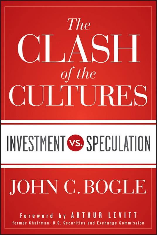 The Clash of the Cultures: Investment vs. Speculation - John C. Bogle - cover