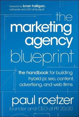 The Marketing Agency Blueprint: The Handbook for Building Hybrid PR, SEO, Content, Advertising, and Web Firms - Paul Roetzer - cover