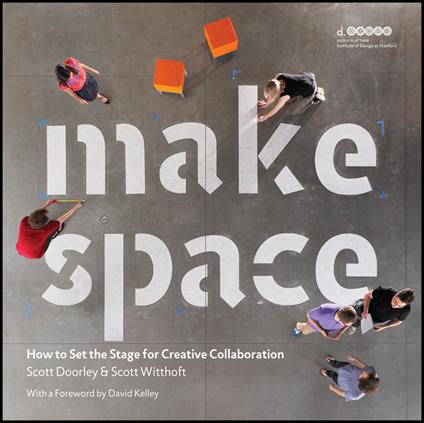 Make Space: How to Set the Stage for Creative Collaboration - Scott Doorley,Scott Witthoft,Hasso Plattner Institute of Design at Stanford University - cover