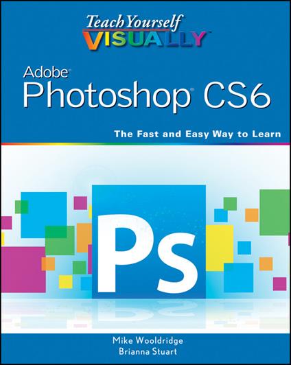 Teach Yourself VISUALLY Adobe Photoshop CS6 - Mike Wooldridge,Brianna Stuart - cover