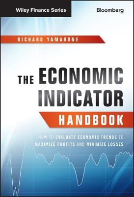 The Economic Indicator Handbook: How to Evaluate Economic Trends to Maximize Profits and Minimize Losses - Richard Yamarone - cover