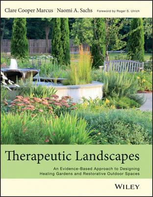 Therapeutic Landscapes: An Evidence-Based Approach to Designing Healing Gardens and Restorative Outdoor Spaces - Clare Cooper Marcus,Naomi A Sachs - cover