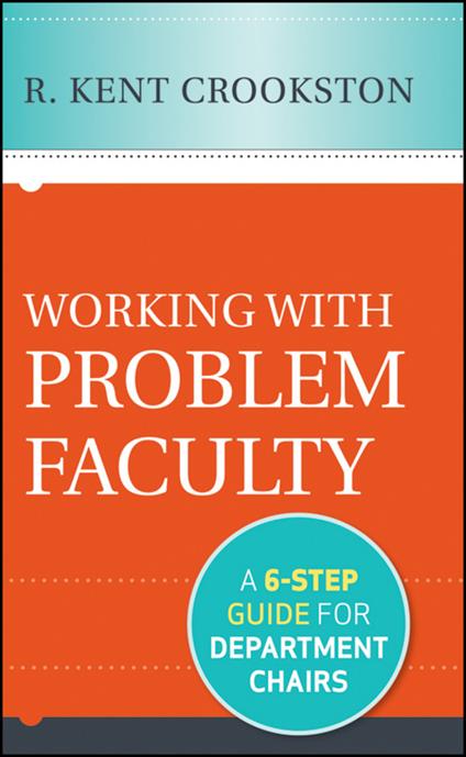 Working with Problem Faculty: A Six-Step Guide for Department Chairs - R. Kent Crookston - cover