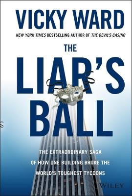 The Liar's Ball: The Extraordinary Saga of How One Building Broke the World's Toughest Tycoons - Vicky Ward - cover