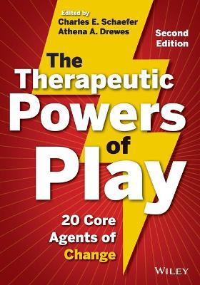 The Therapeutic Powers of Play: 20 Core Agents of Change - Charles E. Schaefer,Athena A. Drewes - cover