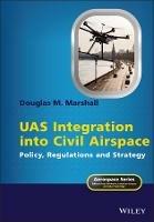 UAS Integration into Civil Airspace: Policy, Regulations and Strategy - Douglas M. Marshall - cover