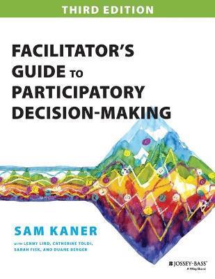Facilitator's Guide to Participatory Decision- Making 3e - S Kaner - cover