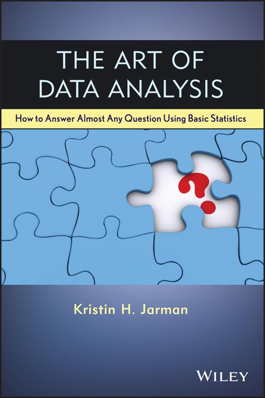 The Art of Data Analysis: How to Answer Almost Any Question Using Basic Statistics - Kristin H. Jarman - cover