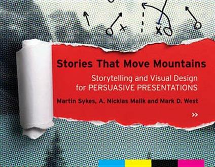 Stories that Move Mountains: Storytelling and Visual Design for Persuasive Presentations - Martin Sykes,A. Nicklas Malik,Mark D. West - cover