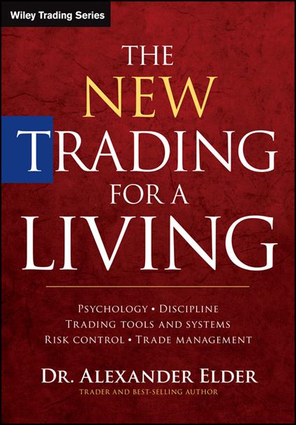 The New Trading for a Living: Psychology, Discipline, Trading Tools and Systems, Risk Control, Trade Management - Alexander Elder - cover