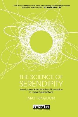 The Science of Serendipity: How to Unlock the Promise of Innovation - Matt Kingdon - cover
