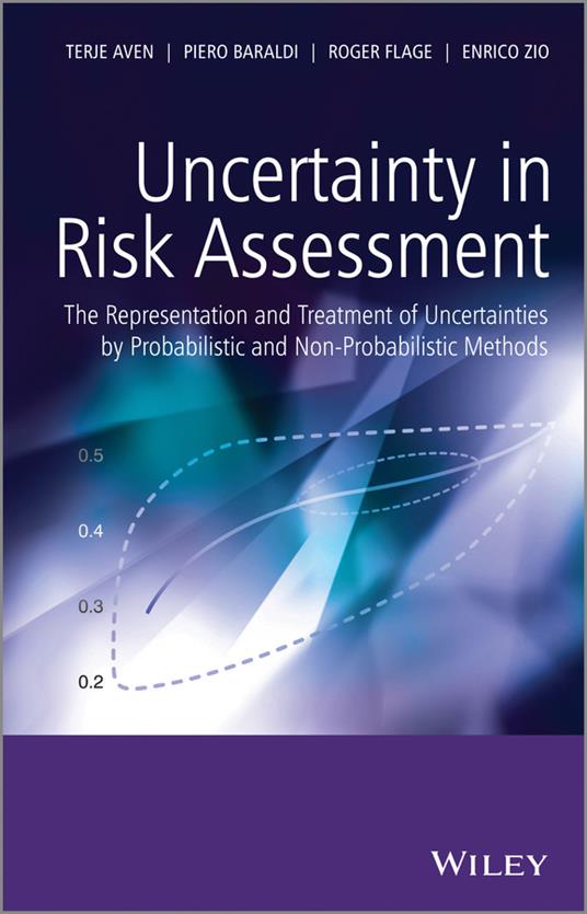 Uncertainty in Risk Assessment: The Representation and Treatment of Uncertainties by Probabilistic and Non-Probabilistic Methods - Terje Aven,Piero Baraldi,Roger Flage - cover