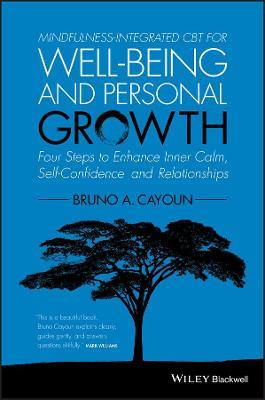 Mindfulness-integrated CBT for Well-being and Personal Growth: Four Steps to Enhance Inner Calm, Self-Confidence and Relationships - Bruno A. Cayoun - cover