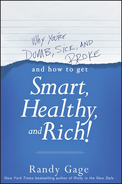 Why You're Dumb, Sick and Broke...And How to Get Smart, Healthy and Rich! - Randy Gage - cover