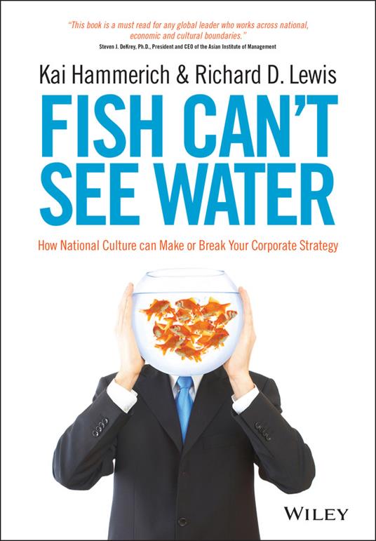 Fish Can't See Water: How National Culture Can Make or Break Your Corporate Strategy - Kai Hammerich,Richard D. Lewis - cover