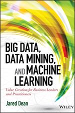 Big Data, Data Mining, and Machine Learning: Value Creation for Business Leaders and Practitioners