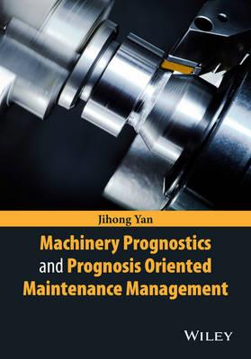 Machinery Prognostics and Prognosis Oriented Maintenance Management - Jihong Yan - cover