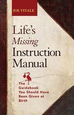 Life's Missing Instruction Manual - The Guidebook You Should Have Been Given at Birth