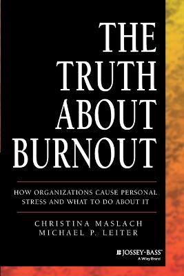 The Truth About Burnout: How Organizations Cause Personal Stress and What to Do About It - Christina Maslach,Michael P. Leiter - cover