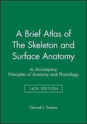 A Brief Atlas of The Skeleton and Surface Anatomy to accompany Principles of Anatomy and Physiology, 14e - Gerard J. Tortora - cover