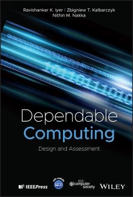 Dependable Computing: Design and Assessment - Ravishankar K. Iyer,Zbigniew T. Kalbarczyk,Nithin M. Nakka - cover