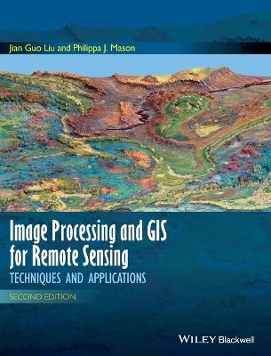 Image Processing and GIS for Remote Sensing: Techniques and Applications - Jian Guo Liu,Philippa J. Mason - cover