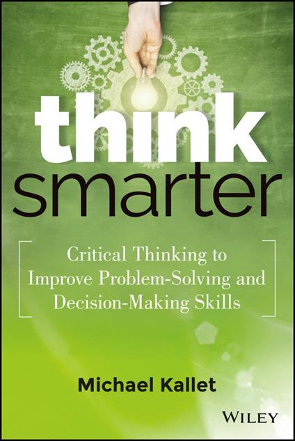 Think Smarter: Critical Thinking to Improve Problem-Solving and Decision-Making Skills - Michael Kallet - cover