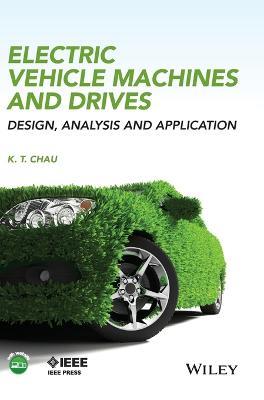 Electric Vehicle Machines and Drives: Design, Analysis and Application - K. T. Chau - cover