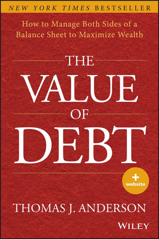 The Value of Debt: How to Manage Both Sides of a Balance Sheet to Maximize Wealth - Thomas J. Anderson - cover