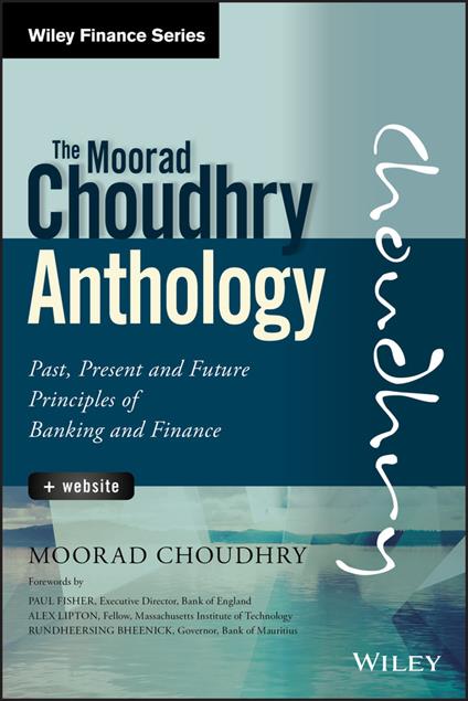 The Moorad Choudhry Anthology, + Website: Past, Present and Future Principles of Banking and Finance - Moorad Choudhry - cover