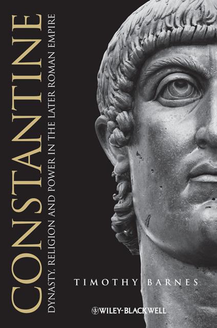 Constantine - Dynasty, Religion and Power in the Later Roman Empire - TD Barnes - cover