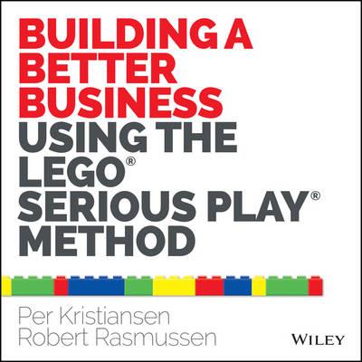 Building a Better Business Using the Lego Serious Play Method - Per Kristiansen,Robert Rasmussen - cover