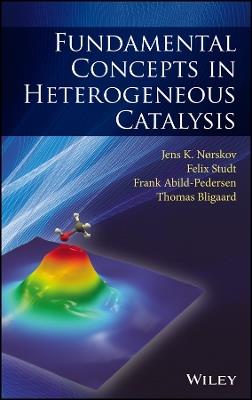 Fundamental Concepts in Heterogeneous Catalysis - Jens K. Nørskov,Felix Studt,Frank Abild-Pedersen - cover