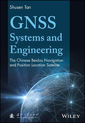 GNSS Systems and Engineering: The Chinese Beidou Navigation and Position Location Satellite - Shusen Tan - cover