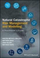 Natural Catastrophe Risk Management and Modelling: A Practitioner's Guide - Kirsten Mitchell-Wallace,Matthew Jones,John Hillier - cover