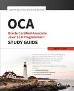 OCA: Oracle Certified Associate Java SE 8 Programmer I Study Guide: Exam 1Z0-808