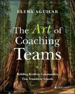 The Art of Coaching Teams: Building Resilient Communities that Transform Schools