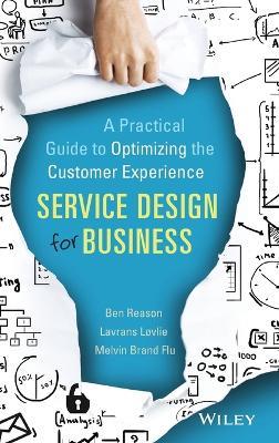 Service Design for Business: A Practical Guide to Optimizing the Customer Experience - Ben Reason,Lavrans Lovlie,Melvin Brand Flu - cover