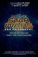 The Ultimate Star Wars and Philosophy: You Must Unlearn What You Have Learned - cover