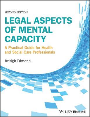 Legal Aspects of Mental Capacity: A Practical Guide for Health and Social Care Professionals - Bridgit C. Dimond - cover