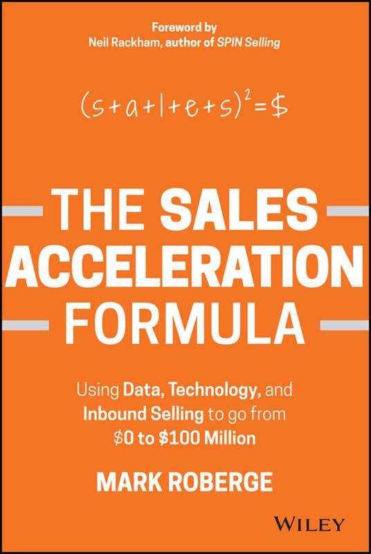 The Sales Acceleration Formula: Using Data, Technology, and Inbound Selling to go from $0 to $100 Million - Mark Roberge - cover