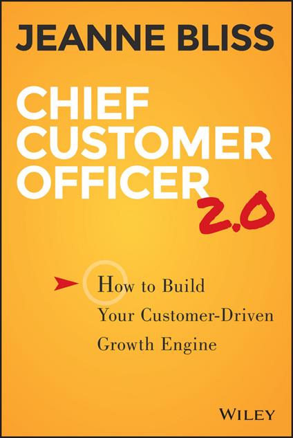 Chief Customer Officer 2.0: How to Build Your Customer-Driven Growth Engine - Jeanne Bliss - cover
