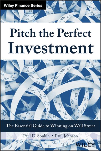 Pitch the Perfect Investment: The Essential Guide to Winning on Wall Street - Paul D. Sonkin,Paul Johnson - cover