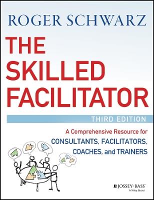 The Skilled Facilitator: A Comprehensive Resource for Consultants, Facilitators, Coaches, and Trainers - Roger M. Schwarz - cover
